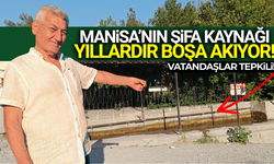 Vatandaşlar tepkili: Manisa'nın şifa kaynağı yıllardır boşa akıyor!