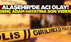 Alaşehir'de genç adam yaşamına son verdi!