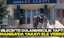 Bilecik'te dolandırıcılık yaptı: Manisa'da yakalandı!