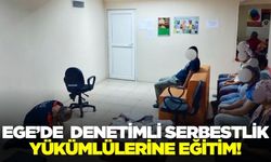 Ege'de Denetimli Serbestlik yükümlülerine anlamlı eğitim!