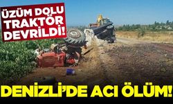 Denizli'de acı ölüm: Üzüm yüklü traktör devrildi!