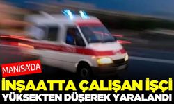Manisa'da inşaattan düşen işçi yaralandı!