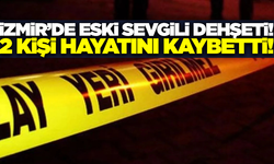 İzmir'de eski sevgili dehşet saçtı: 2 ölü, 2 yaralı