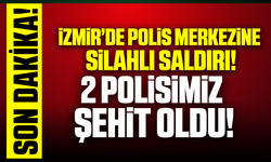 İzmir'de polis merkezine silahlı saldırı! 2 polisimiz şehit oldu