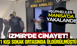 İzmir'deki cinayetin şüphelileri Manisa'da yakalandı