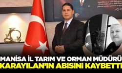 Manisa İl Tarım ve Orman Müdürü Mehmet Karayılan’ın acı günü