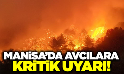 Manisa'da avcılara kritik uyarı: "Ateş Yakmayın!"
