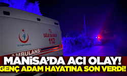 Manisa'da genç adam hayatına son verdi!