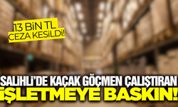 Salihli'de kaçak işçi çalıştıran işletmeye 13 bin TL ceza!