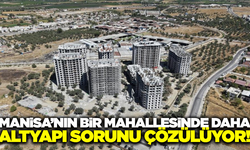 Manisa'nın o mahallesinde altyapı sorunu tarihe karışıyor