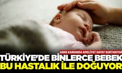 Her yıl yaklaşık 3 bin 750 bebek bu hastalıkla doğuyor
