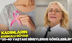 "20-40 yaştaki kadınlarda da görülebilir"