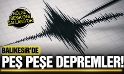 Balıkesir'de peş peşe depremler!