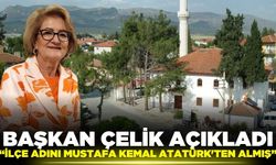 Başkan Çelik duyurdu: "Adını Atatürk'ün verdiği tek ilçe"