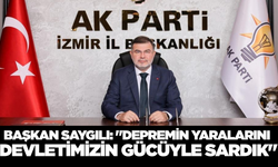 Saygılı: "Depremin Yaralarını Devlet Gücüyle Sardık, Sözümüzü Tuttuk!"