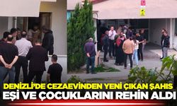 Denizli'de korku dolu anlar: Eşi ve çocuklarını rehin aldı