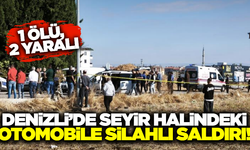 Denizli'de seyir halindeki otomobile kurşun yağmuru: 1 ölü 2 yaralı