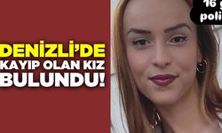 Denizli'de kayıp olan 16 yaşındaki kız bulundu!