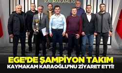 Ege'de Kaymakamı Karaloğlu, şampiyon takımı ağırladı!