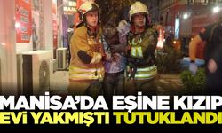 Manisa'da Eşine Sinirlenip Evini Yakan Şüpheli Tutuklandı