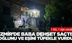 İzmir'de aile faciası: Baba oğlunu ve eşini vurdu