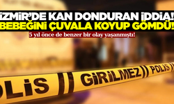 İzmir'de korkunç iddia! Cani anne, bebeğini çuvala koyarak gömdü