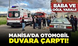 Manisa'da  otomobil ev duvarına çarptı ! Baba ve Oğlu Yaralı