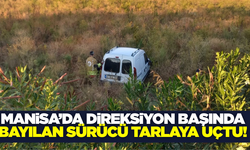 Manisa’da sürücüsü bayılan hafif ticari araç tarlaya devrildi
