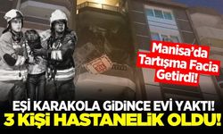 Manisa'da Tartıştığı Eşinin Karakola Gitmesi Üzerine Evini Ateşe Verdi: 3 Kişi Hastanelik Oldu