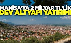 Manisa'da 2 milyar TL'lik altyapı hamlesi