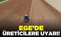 Ege'de üreticilere uyarı!