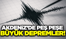 Akdeniz'de art ardına büyük depremler