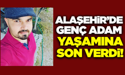 Alaşehir'i yasa boğan ölüm: Genç adam hayatına son verdi!