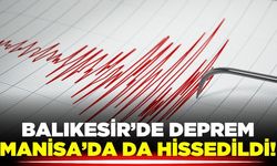 Balıkesir’de deprem: Manisa'da hissedildi!