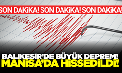 Balıkesir'de deprem: Manisa'da hissedildi!