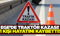 Ege'de traktör kazası can aldı!