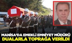 Manisalı Emekli Emniyet Müdürü sonsuzluğa uğurlandı!