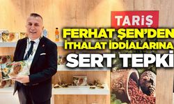 TARİŞ Başkanı Ferhat Şen'den İthalat İddialarına Sert Çıkış!