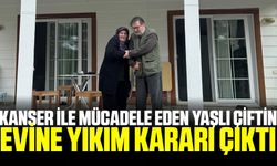 Kanserle mücadele eden çiftin evine yıkım kararı
