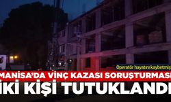 Manisa'daki Vinç Kazası Soruşturmasında İki Tutuklama