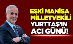 Eski Manisa Milletvekilinin acı günü!