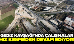 Gediz Kavşağı’nda çalışmalar sürüyor!