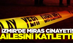 İzmir'de dehşet veren cinayet: Ailesini katletti!
