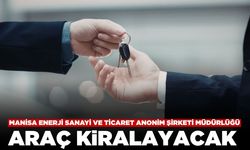 Manisa Enerji Sanayi ve Ticaret Anonim Şirketi Müdürlüğü Araç Kiralayacak