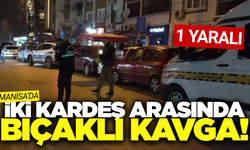 Manisa'da Kardeş Kavgasında Kan Aktı: 1 Kişi Bıçakla Yaralandı