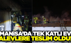 Manisa'da korkutan ev yangını: Tek katlı ev kullanılamaz hale geldi