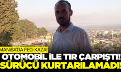 Manisa'da tırla çarpışan otomobil hurdaya döndü: 1 ölü