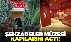 Şehzadeler Müzesi kapılarını açtı