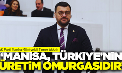 Ak Partili Akkal TBMM’de konuştu: "Manisa’nın üretim gücü daha da artacak"
