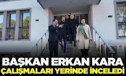 Başkan Kara, çalışmaları yerinde inceledi!